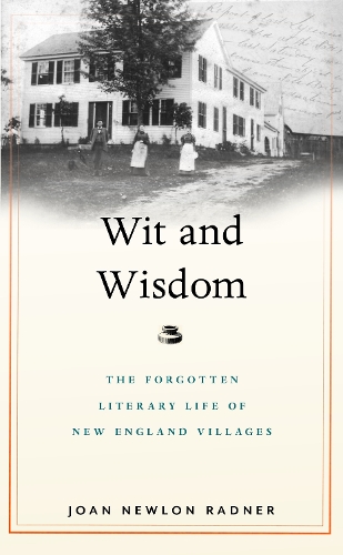 Wit and Wisdom: The Forgotten Literary Life of New England Villages.