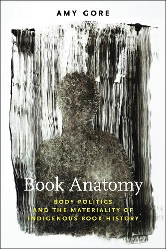 Book Anatomy: Body Politics and the Materiality of Indigenous Book History.