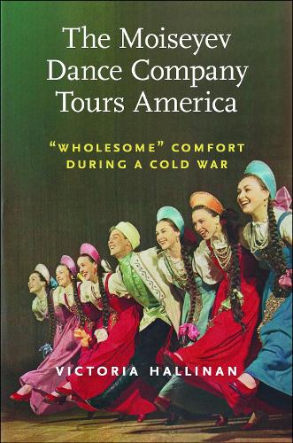 The Moiseyev Dance Company Tours America: Wholesome" Comfort During a Cold War.