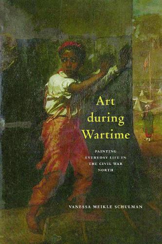 Art During Wartime: Painting Everyday Life in the Civil War North.