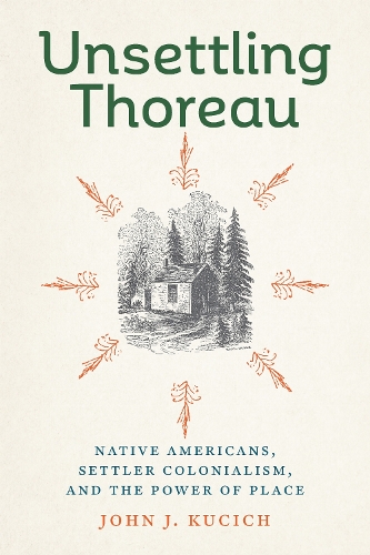 Unsettling Thoreau: Native Americans, Settler Colonialism, and the Power of Place.