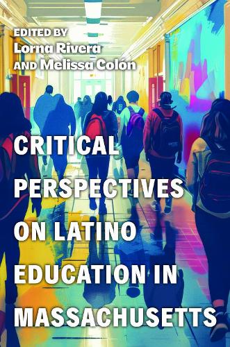 Critical Perspectives on Latino Education in Massachusetts.