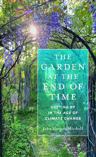 The Garden at the End of Time: Getting by in the Age of Climate Change.