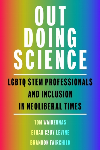 Out Doing Science: LGBTQ STEM Professionals and Inclusion in Neoliberal Times.