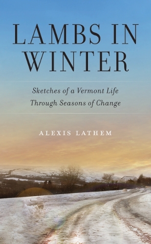 Lambs in Winter: Sketches of a Vermont Life Through Seasons of Change.
