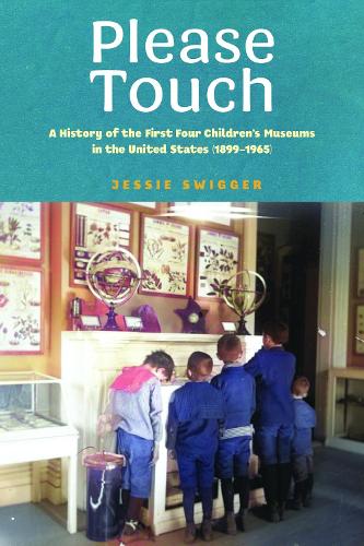 Please Touch: A History of the First Four Children's Museums in the United States (1899-1965).