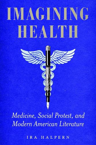 Imagining Health: Medicine, Social Protest, and Modern American Literature.