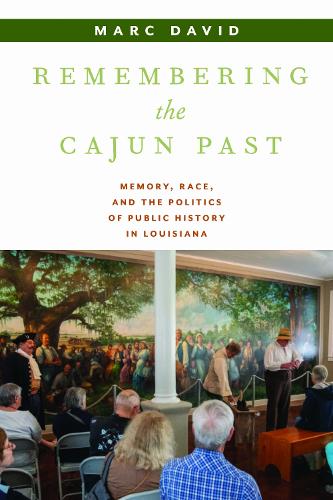 Remembering the Cajun Past: Memory, Race, and the Politics of Public History in Louisiana.