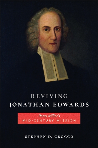 Reviving Jonathan Edwards: Perry Miller's Mid-Century Mission.