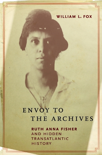 Envoy to the Archives: Ruth Anna Fisher and Hidden Transatlantic History.