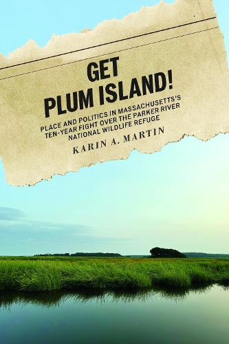 Get Plum Island!: Place and Politics in Massachusetts's Ten-Year Fight Over the Parker River National Wildlife Refuge.