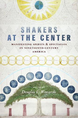 Shakers at the Center: Manifesting Spirits & Spectacles in Nineteenth-Century America.