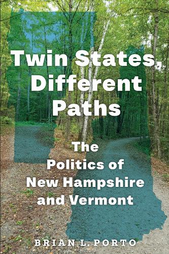 Twin States, Different Paths: The Politics of New Hampshire and Vermont.