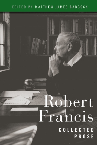 Robert Francis: Collected Prose.