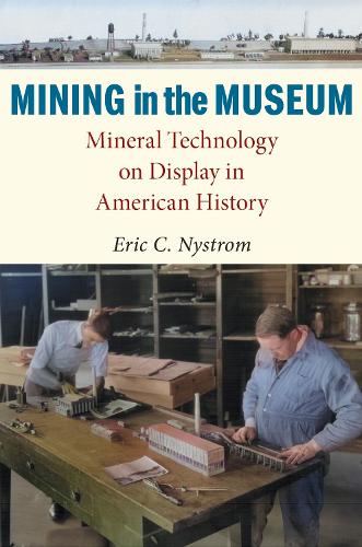 Mining in the Museum: Mineral Technology on Display in American History.