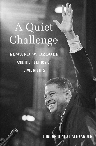 A Quiet Challenge: Edward W. Brooke and the Politics of Civil Rights.
