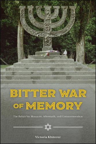 Bitter War of Memory: The Babyn Yar Massacre, Aftermath, and Commemoration.