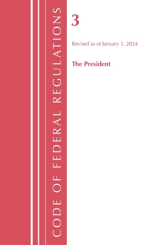 Code of Federal Regulations, Title 03 The President, Revised as of January 1, 2024.