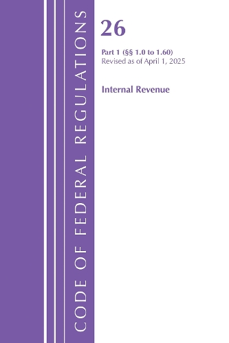 Code of Federal Regulations, Title 26 Internal Revenue 1.0-1.60, Revised as of April 1, 2025.