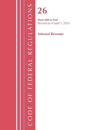 Code of Federal Regulations, Title 26 Internal Revenue 600-END, Revised as of April 1, 2024.