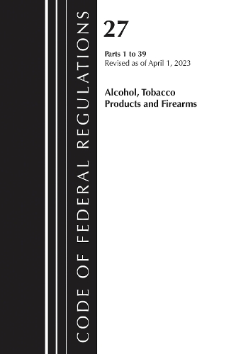 Code of Federal Regulations, Title 27 Alcohol Tobacco Products and Firearms 1-39, 2027.