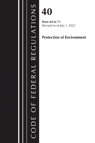Code of Federal Regulations, Title 40 Protection of the Environment 64-71, Revised as of July 1, 2024.