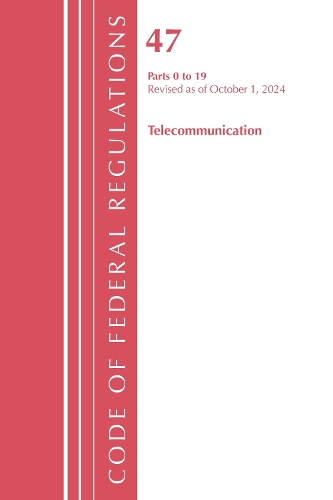 Code of Federal Regulations, Title 47 Telecommunication 0-19, Revised as of October 1, 2024.