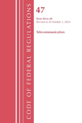 Code of Federal Regulations, Title 47 Telecommunication 40-69, Revised as of October 1, 2024.