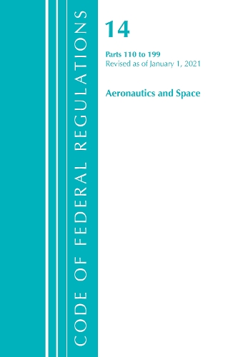 Code of Federal Regulations, Title 14 Aeronautics and Space 110-199, Revised as of January 1, 2021.