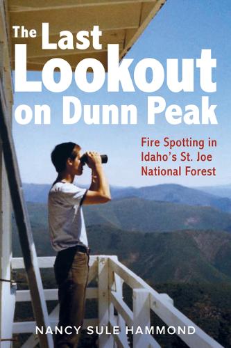The Last Lookout on Dunn Peak: Fire Spotting in Idaho's St. Joe National Forest.