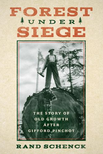 Forest Under Siege: The Story of Old Growth After Gifford Pinchot.