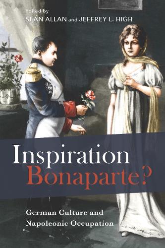 Inspiration Bonaparte?: German Culture and Napoleonic Occupation.