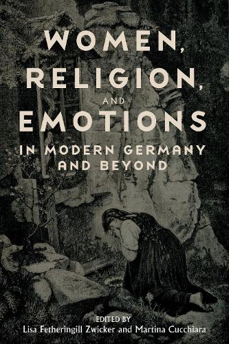 Women, Religion, and Emotions in Modern Germany and Beyond.