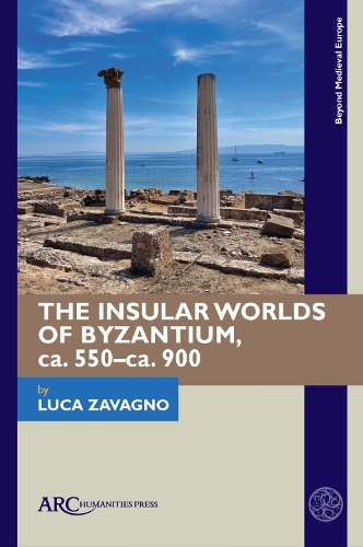 The Insular Worlds of Byzantium, ca. 550-ca. 900.
