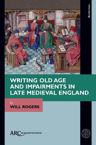 Writing Old Age and Impairments in Late Medieval England.