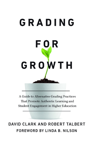 Grading for Growth: A Guide to Alternative Grading Practices that Promote Authentic Learning and Student Engagement in Higher Education.
