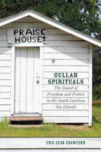 Gullah Spirituals: The Sound of Freedom and Protest in the South Carolina Sea Islands.