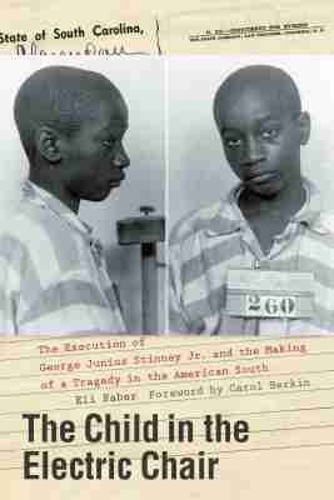 The Child in the Electric Chair: The Execution of George Junius Stinney Jr. and the Making of a Tragedy in the American South.