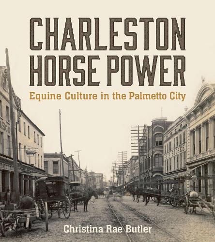 Charleston Horse Power: Equine Culture in the Palmetto City.