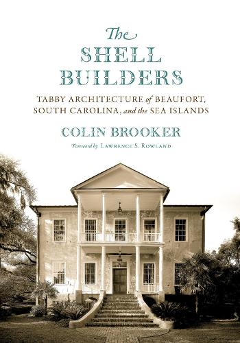 The Shell Builders: Tabby Architecture of Beaufort, South Carolina, and the Sea Islands.