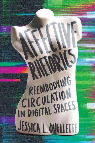 Affective Rhetorics: Reembodying Circulation in Digital Spaces.