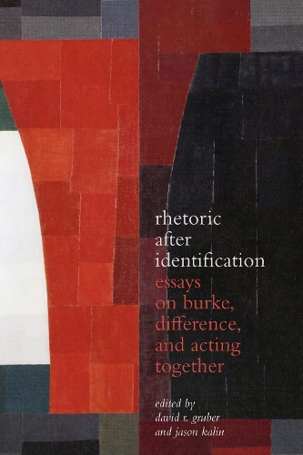 Rhetoric After Identification: Essays on Burke, Difference, and Acting Together.