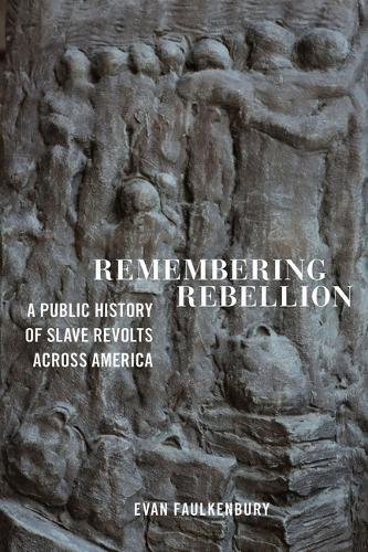 Remembering Rebellion: A Public History of Slave Revolts Across America.