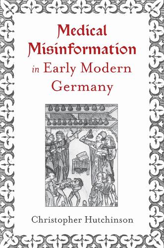 Medical Misinformation in Early Modern Germany.