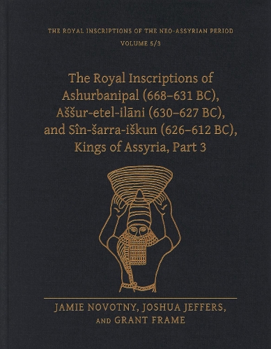The Royal Inscriptions of Ashurbanipal (668-631 BC), Assur-etel-ilani (630-627 BC), and Sin-sarra-iskun (626-612 BC), Kings of Assyria.