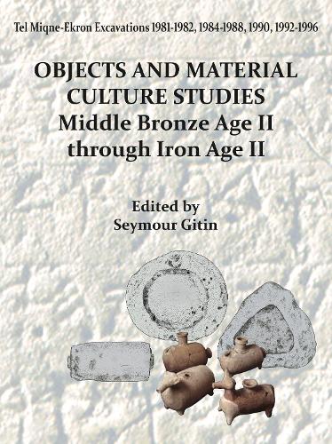 Tel Miqne-Ekron 14/1: Objects and Material Culture Studies: Middle Bronze Age II Through Iron Age II.