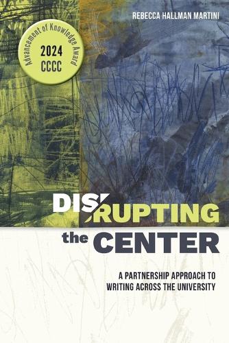 Disrupting the Center: A Partnership Approach to Writing Across the University.