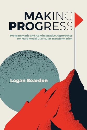 Making Progress: Programmatic and Administrative Approaches for Multimodal Curricular Transformation.