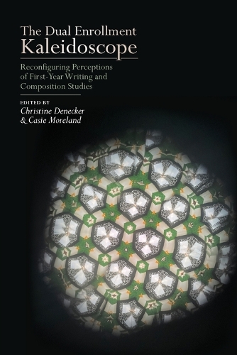 The Dual Enrollment Kaleidoscope: Reconfiguring Perceptions of First-Year Writing and Composition Studies.