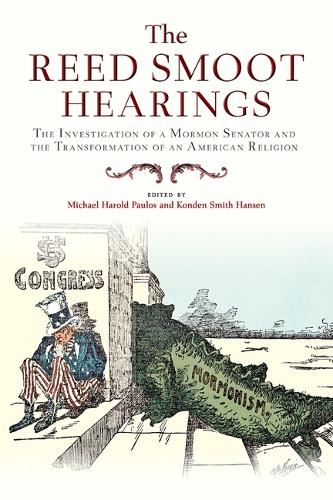 The Reed Smoot Hearings: The Investigation of a Mormon Senator and the Transformation of an American Religion.